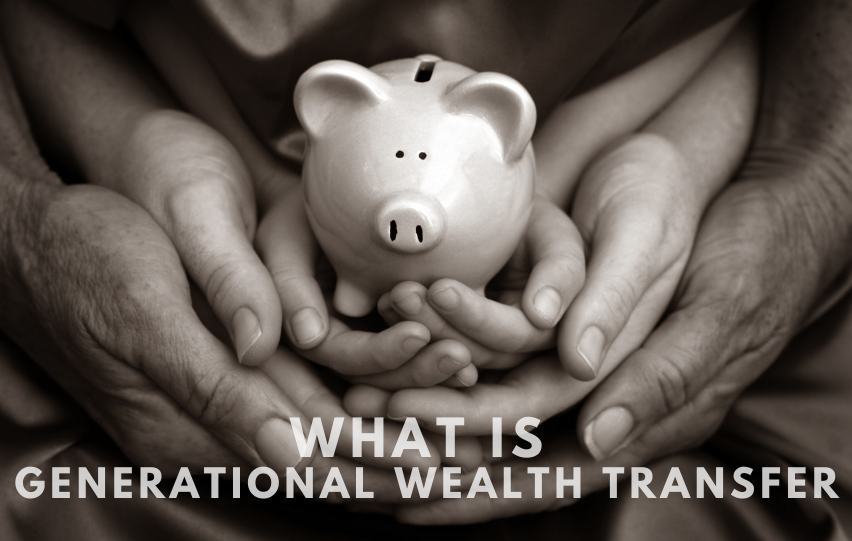 What is Generational Wealth Transfer and How Does it Work